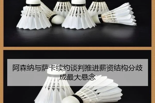 阿森纳与萨卡续约谈判推进薪资结构分歧成最大悬念